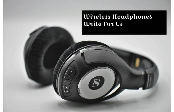 Wireless Headphones Write For Us