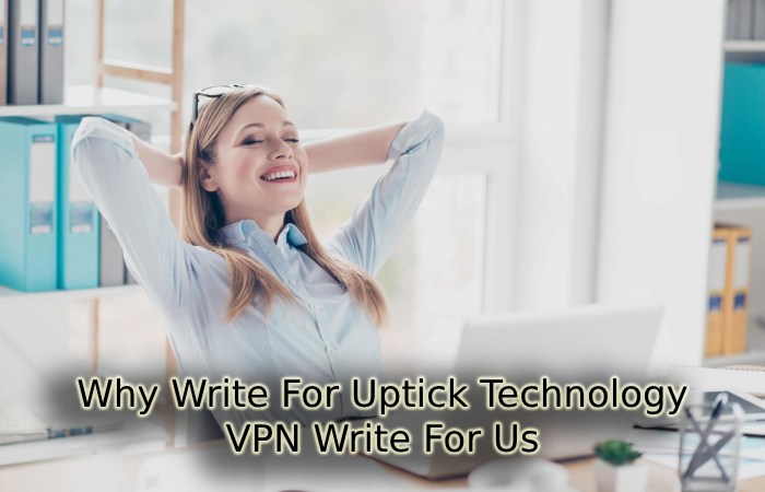 Why Write For Uptick Technology - VPN Write For Us